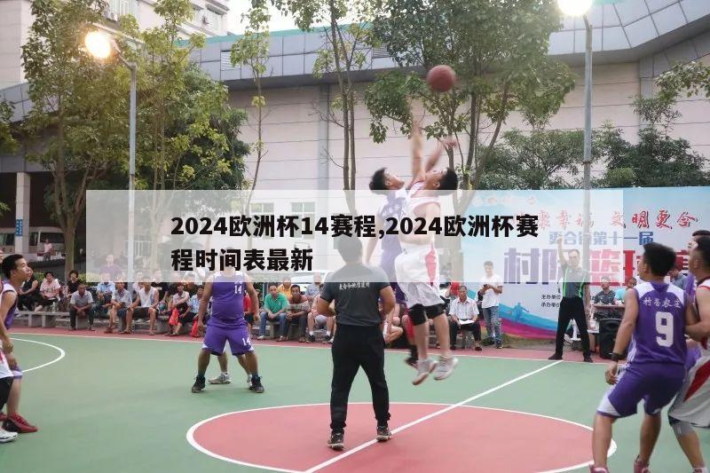 2024欧洲杯14赛程,2024欧洲杯赛程时间表最新