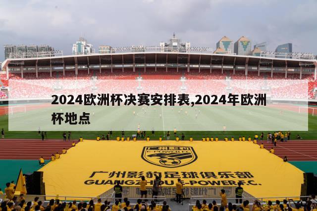 2024欧洲杯决赛安排表,2024年欧洲杯地点