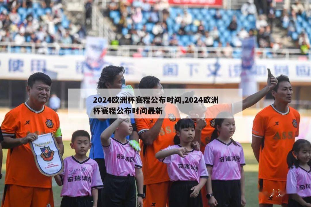 2024欧洲杯赛程公布时间,2024欧洲杯赛程公布时间最新