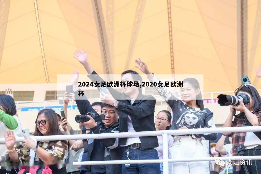 2024女足欧洲杯球场,2020女足欧洲杯