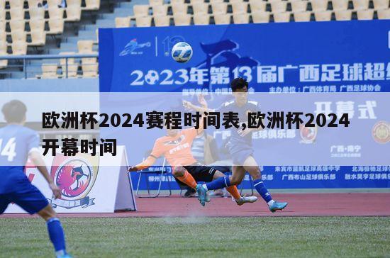 欧洲杯2024赛程时间表,欧洲杯2024开幕时间