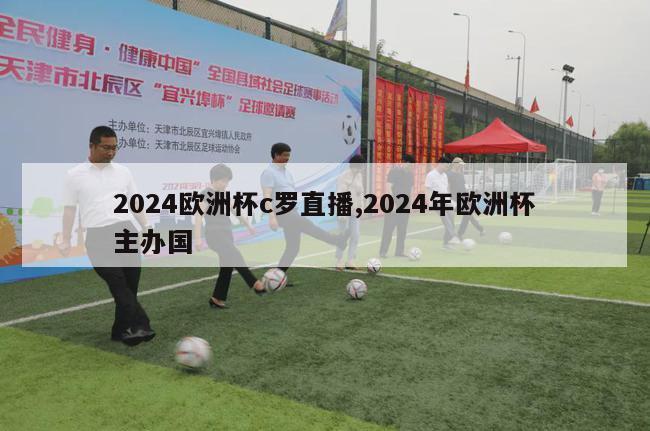 2024欧洲杯c罗直播,2024年欧洲杯主办国