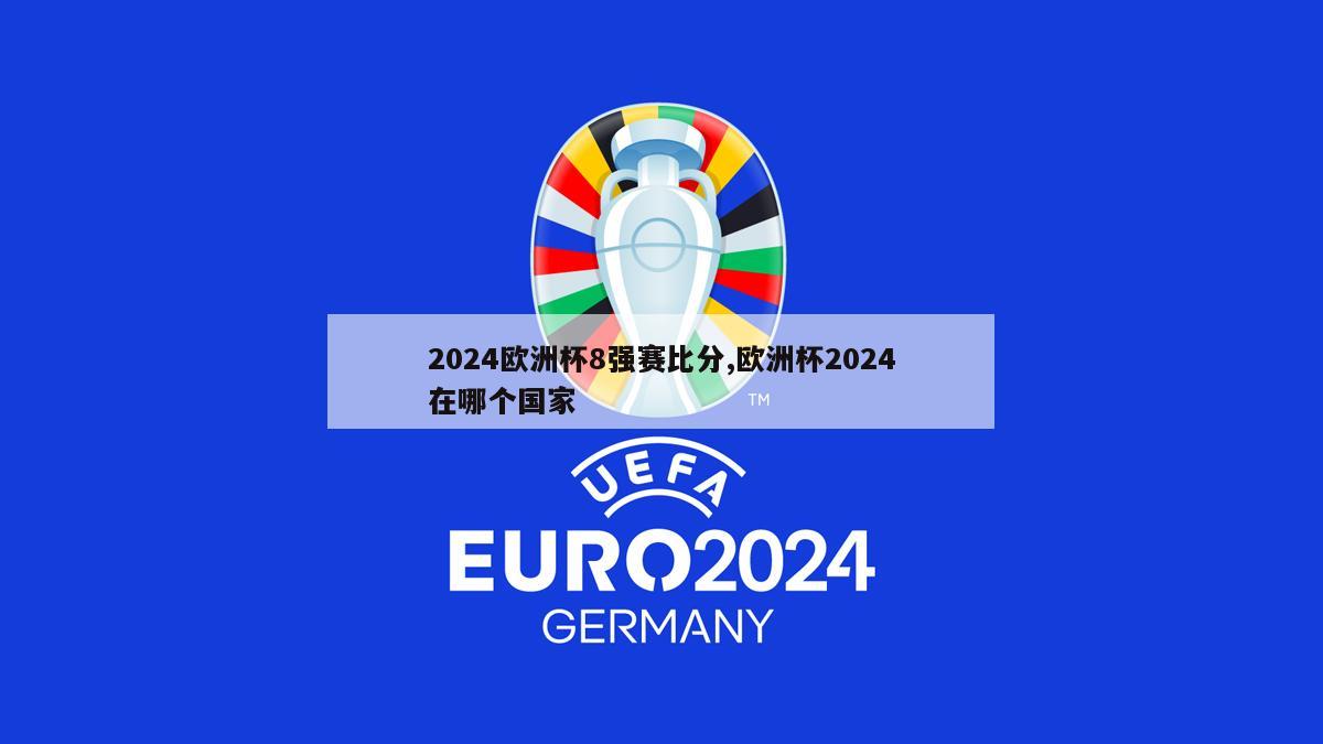 2024欧洲杯8强赛比分,欧洲杯2024在哪个国家