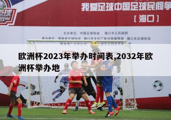 欧洲杯2023年举办时间表,2032年欧洲杯举办地